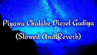 Piyawa Chalabe Diesel Gadiya Slowed And Reverb [upl. by Xineohp321]